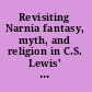 Revisiting Narnia fantasy, myth, and religion in C.S. Lewis' chronicles /