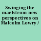 Swinging the maelstrom new perspectives on Malcolm Lowry /