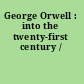 George Orwell : into the twenty-first century /