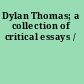 Dylan Thomas; a collection of critical essays /