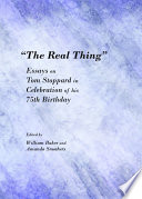 "The real thing" essays on Tom Stoppard in celebration of his 75th birthday /