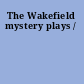 The Wakefield mystery plays /