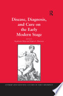 Disease, diagnosis, and cure on the early modern stage /