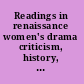 Readings in renaissance women's drama criticism, history, and performance, 1594-1998 /