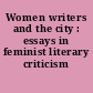 Women writers and the city : essays in feminist literary criticism /