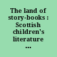 The land of story-books : Scottish children's literature in the long nineteenth century /