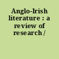 Anglo-Irish literature : a review of research /