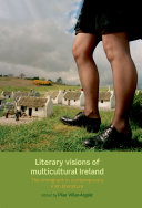 Literary visions of multicultural Ireland : the immigrant in contemporary Irish literature /