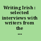Writing Irish : selected interviews with writers from the Irish literary supplement /