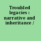 Troubled legacies : narrative and inheritance /