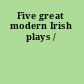 Five great modern Irish plays /