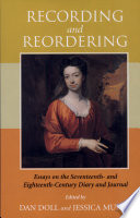 Recording and reordering : essays on the seventeenth- and eighteenth-century diary and journal /