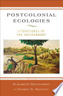 Postcolonial ecologies literatures of the environment /