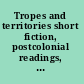 Tropes and territories short fiction, postcolonial readings, Canadian writing in context /