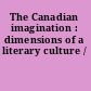 The Canadian imagination : dimensions of a literary culture /