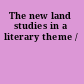 The new land studies in a literary theme /