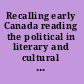 Recalling early Canada reading the political in literary and cultural production /