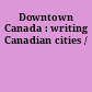 Downtown Canada : writing Canadian cities /