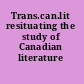 Trans.can.lit resituating the study of Canadian literature /