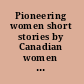 Pioneering women short stories by Canadian women : beginnings to 1880 /