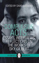 Compulsive acts : essays, interviews, reflections on the works of Sky Gilbert /