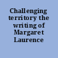 Challenging territory the writing of Margaret Laurence /