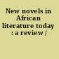 New novels in African literature today : a review /