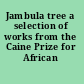 Jambula tree a selection of works from the Caine Prize for African Writing.