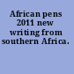 African pens 2011 new writing from southern Africa.