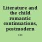 Literature and the child romantic continuations, postmodern contestations /