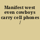 Manifest west even cowboys carry cell phones /