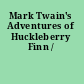 Mark Twain's Adventures of Huckleberry Finn /
