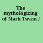 The mythologizing of Mark Twain /