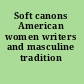 Soft canons American women writers and masculine tradition /