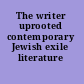 The writer uprooted contemporary Jewish exile literature /