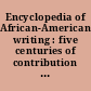 Encyclopedia of African-American writing : five centuries of contribution : trials & triumphs of writers, poets, publications and organizations /