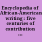 Encyclopedia of African-American writing : five centuries of contribution : trials & triumphs of writers, poets, publications and organizations /