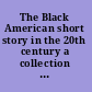 The Black American short story in the 20th century a collection of critical essays /