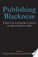 Publishing Blackness Textual Constructions of Race Since 1850 /