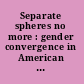 Separate spheres no more : gender convergence in American literature, 1830-1930 /