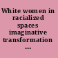 White women in racialized spaces imaginative transformation and ethical action in literature /