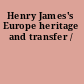 Henry James's Europe heritage and transfer /