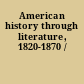 American history through literature, 1820-1870 /