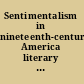 Sentimentalism in nineteenth-century America literary and cultural practices /