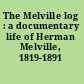 The Melville log : a documentary life of Herman Melville, 1819-1891 /