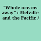 "Whole oceans away" : Melville and the Pacific /