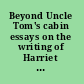Beyond Uncle Tom's cabin essays on the writing of Harriet Beecher Stowe /