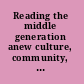 Reading the middle generation anew culture, community, and form in twentieth-century American poetry /