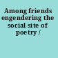 Among friends engendering the social site of poetry /