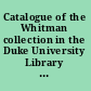 Catalogue of the Whitman collection in the Duke University Library : being a part of the Trent collection given by Dr. and Mrs. Josiah C. Trent /